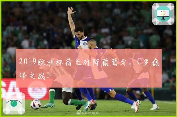 2019欧洲杯荷兰对阵葡萄牙，C罗巅峰之战！