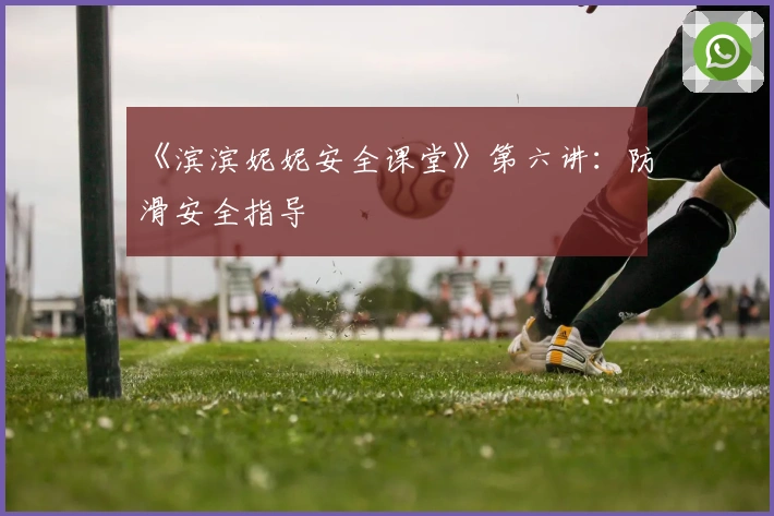 《滨滨妮妮安全课堂》第六讲：防滑安全指导