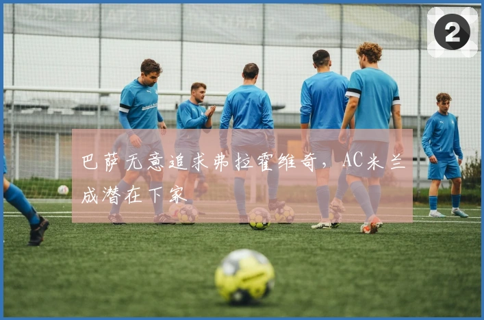 巴萨无意追求弗拉霍维奇，AC米兰成潜在下家